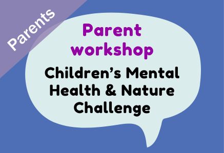 Parent Workshop - Children's Mental Health & Nature challenge